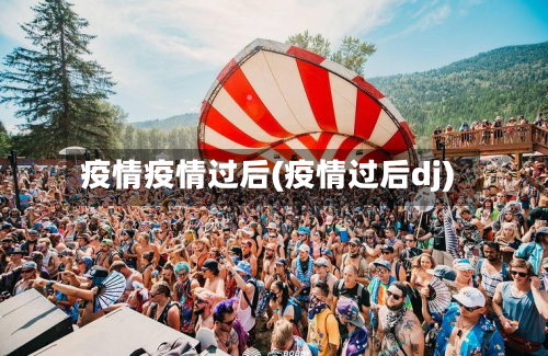 疫情疫情过后(疫情过后dj)