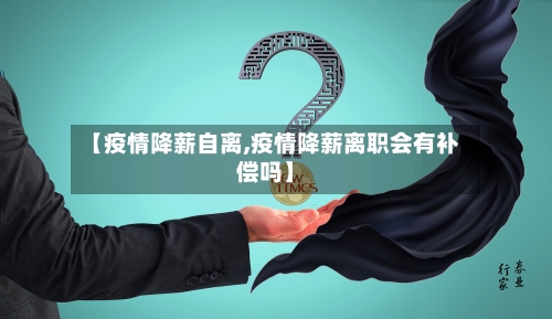 【疫情降薪自离,疫情降薪离职会有补偿吗】-第3张图片