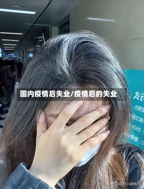 国内疫情后失业/疫情后的失业-第3张图片