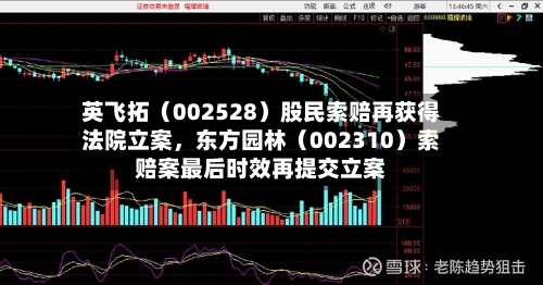 英飞拓（002528）股民索赔再获得法院立案，东方园林（002310）索赔案最后时效再提交立案