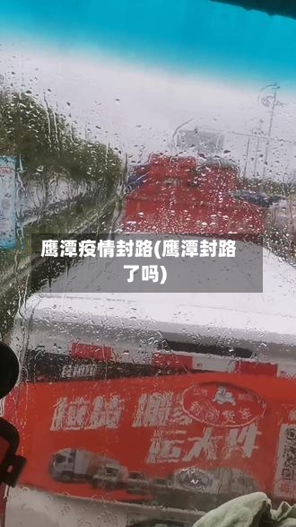 鹰潭疫情封路(鹰潭封路了吗)