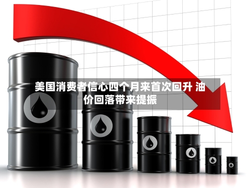 美国消费者信心四个月来首次回升 油价回落带来提振