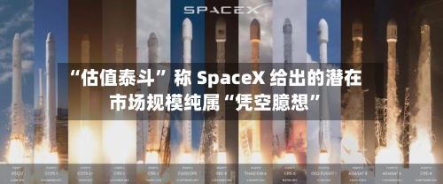 “估值泰斗” 称 SpaceX 给出的潜在市场规模纯属“凭空臆想	”-第2张图片