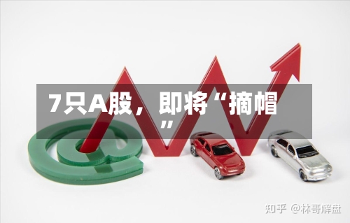 7只A股，即将“摘帽	”-第3张图片