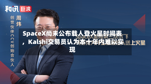 SpaceX尚未公布载人登火星时间表，Kalshi交易员认为本十年内难以实现-第2张图片