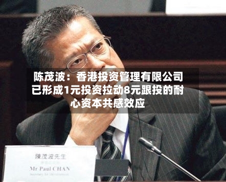 陈茂波：香港投资管理有限公司已形成1元投资拉动8元跟投的耐心资本共感效应