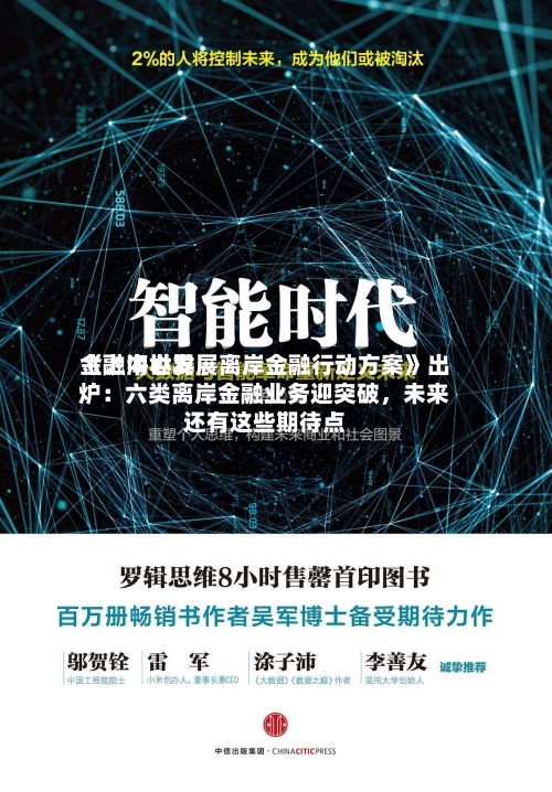《上海世界金融中心发展离岸金融行动方案》出炉：六类离岸金融业务迎突破，未来还有这些期待点-第2张图片