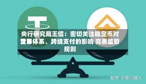 央行研究局王信：密切关注稳定币对世界货币体系、跨境支付的影响 完善监管规则-第2张图片