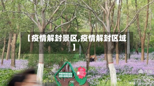 【疫情解封景区,疫情解封区域】