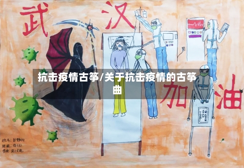 抗击疫情古筝/关于抗击疫情的古筝曲-第3张图片