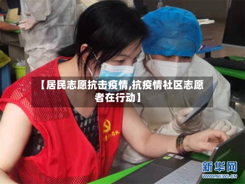 【居民志愿抗击疫情,抗疫情社区志愿者在行动】-第2张图片