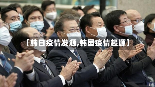 【韩日疫情发源,韩国疫情起源】