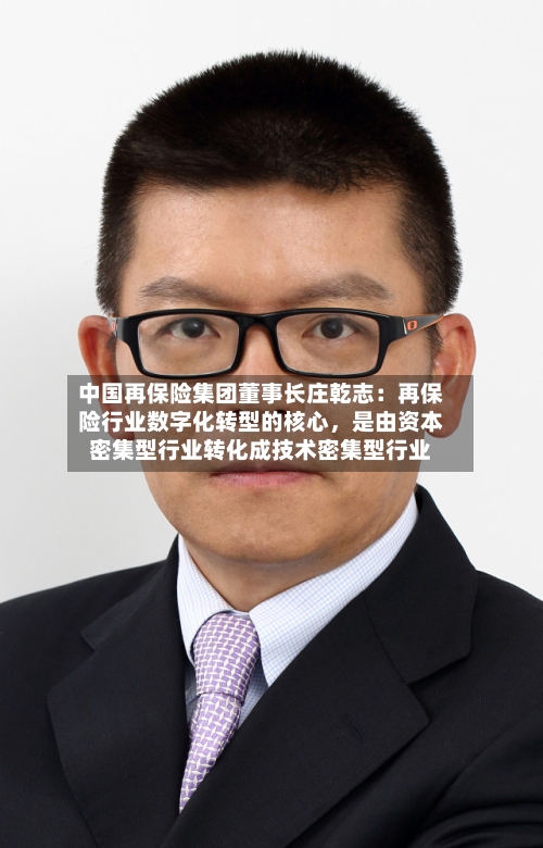 中国再保险集团董事长庄乾志：再保险行业数字化转型的核心，是由资本密集型行业转化成技术密集型行业-第2张图片