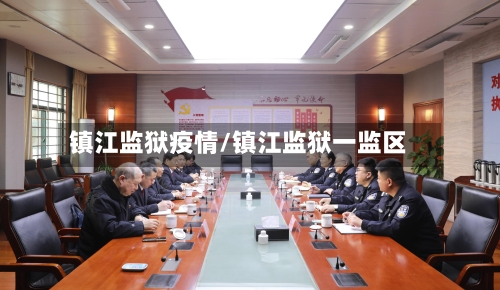 镇江监狱疫情/镇江监狱一监区
