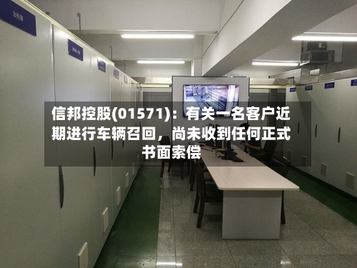 信邦控股(01571)：有关一名客户近期进行车辆召回，尚未收到任何正式书面索偿-第2张图片