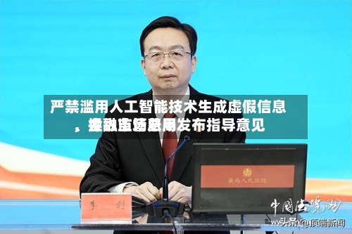 严禁滥用人工智能技术生成虚假信息	、操纵市场费用	，金融监管总局发布指导意见-第3张图片