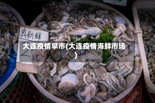 大连疫情早市(大连疫情海鲜市场)-第2张图片