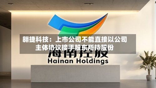 翱捷科技：上市公司不能直接以公司主体协议接手股东所持股份-第1张图片