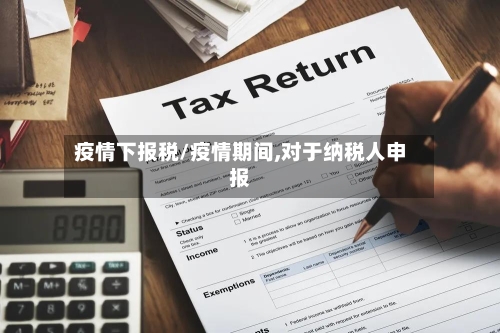 疫情下报税/疫情期间,对于纳税人申报