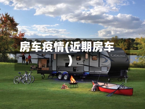 房车疫情(近期房车)-第3张图片