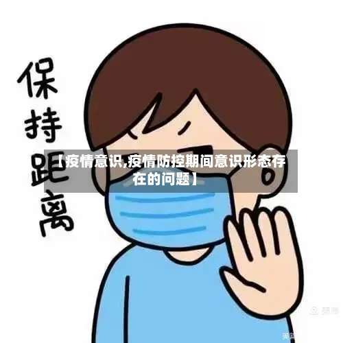 【疫情意识,疫情防控期间意识形态存在的问题】-第3张图片