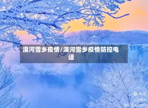 漠河雪乡疫情/漠河雪乡疫情防控电话