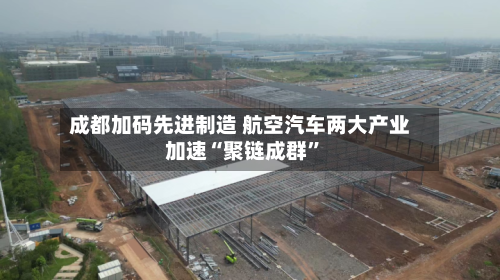 成都加码先进制造 航空汽车两大产业加速“聚链成群”-第2张图片