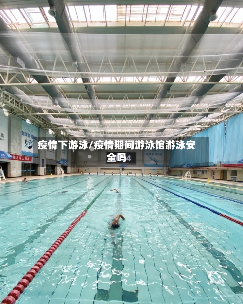 疫情下游泳/疫情期间游泳馆游泳安全吗