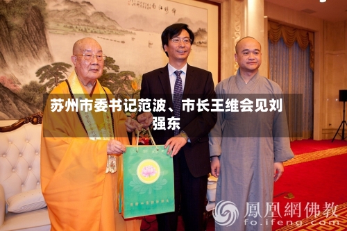 苏州市委书记范波、市长王维会见刘强东