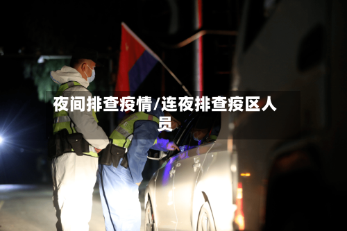 夜间排查疫情/连夜排查疫区人员-第2张图片