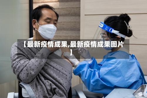 【最新疫情成果,最新疫情成果图片】