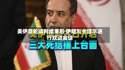 美伊首轮谈判结束后 伊朗与卡塔尔进行双边会谈