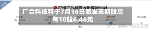 广合科技将于7月16日派发末期股息每10股6.46元-第2张图片