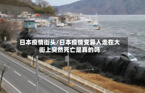 日本疫情街头/日本疫情变异人走在大街上突然死亡是真的吗-第2张图片