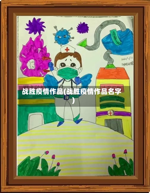 战胜疫情作品(战胜疫情作品名字)-第2张图片