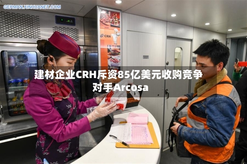 建材企业CRH斥资85亿美元收购竞争对手Arcosa-第3张图片