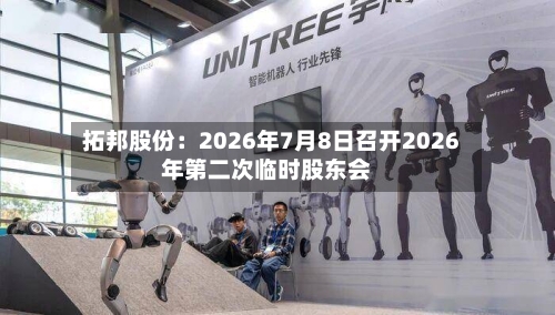 拓邦股份：2026年7月8日召开2026年第二次临时股东会