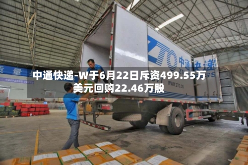 中通快递-W于6月22日斥资499.55万美元回购22.46万股