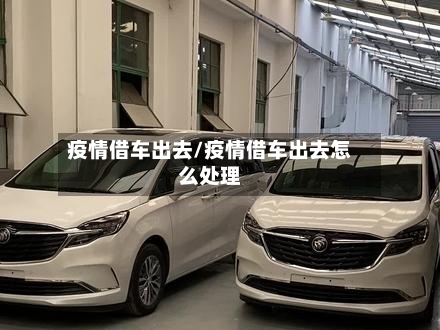 疫情借车出去/疫情借车出去怎么处理-第2张图片
