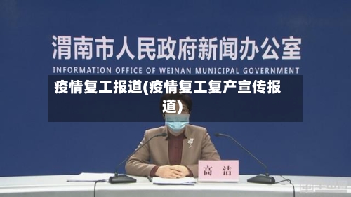 疫情复工报道(疫情复工复产宣传报道)-第3张图片