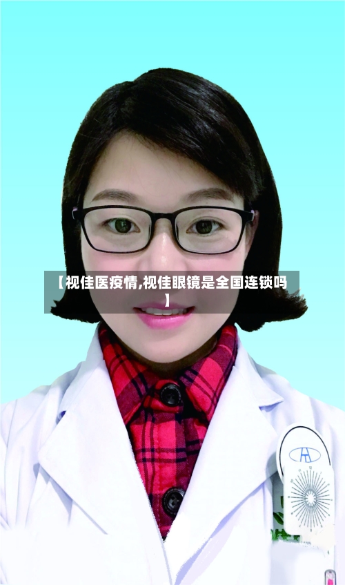 【视佳医疫情,视佳眼镜是全国连锁吗】