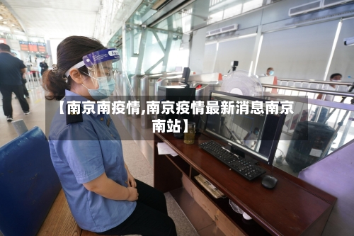【南京南疫情,南京疫情最新消息南京南站】