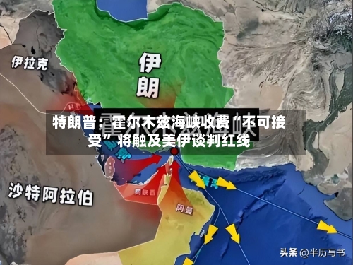 特朗普：霍尔木兹海峡收费“不可接受	” 将触及美伊谈判红线-第3张图片