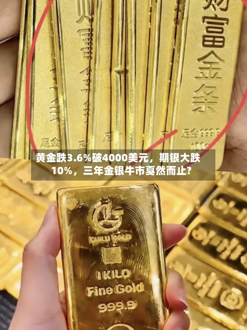 黄金跌3.6%破4000美元，期银大跌10%，三年金银牛市戛然而止?