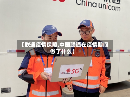 【联通疫情保障,中国联通在疫情期间做了什么】