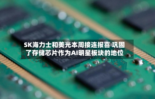 SK海力士和美光本周接连报喜 巩固了存储芯片作为AI明星板块的地位-第2张图片