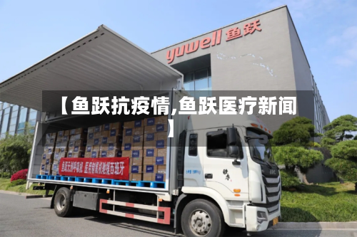 【鱼跃抗疫情,鱼跃医疗新闻】
