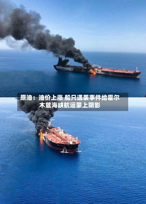 原油：油价上涨 船只遇袭事件给霍尔木兹海峡航运蒙上阴影-第3张图片