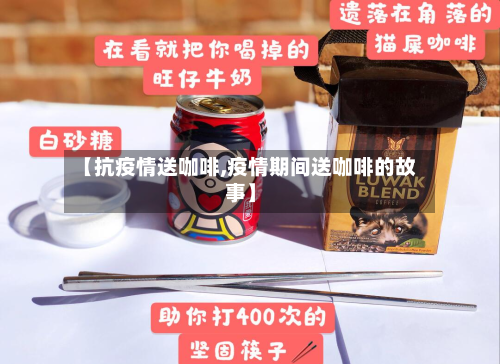 【抗疫情送咖啡,疫情期间送咖啡的故事】-第2张图片