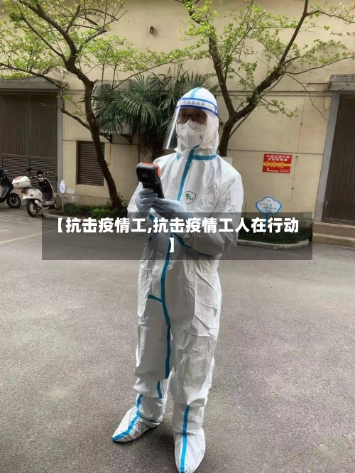 【抗击疫情工,抗击疫情工人在行动】-第2张图片